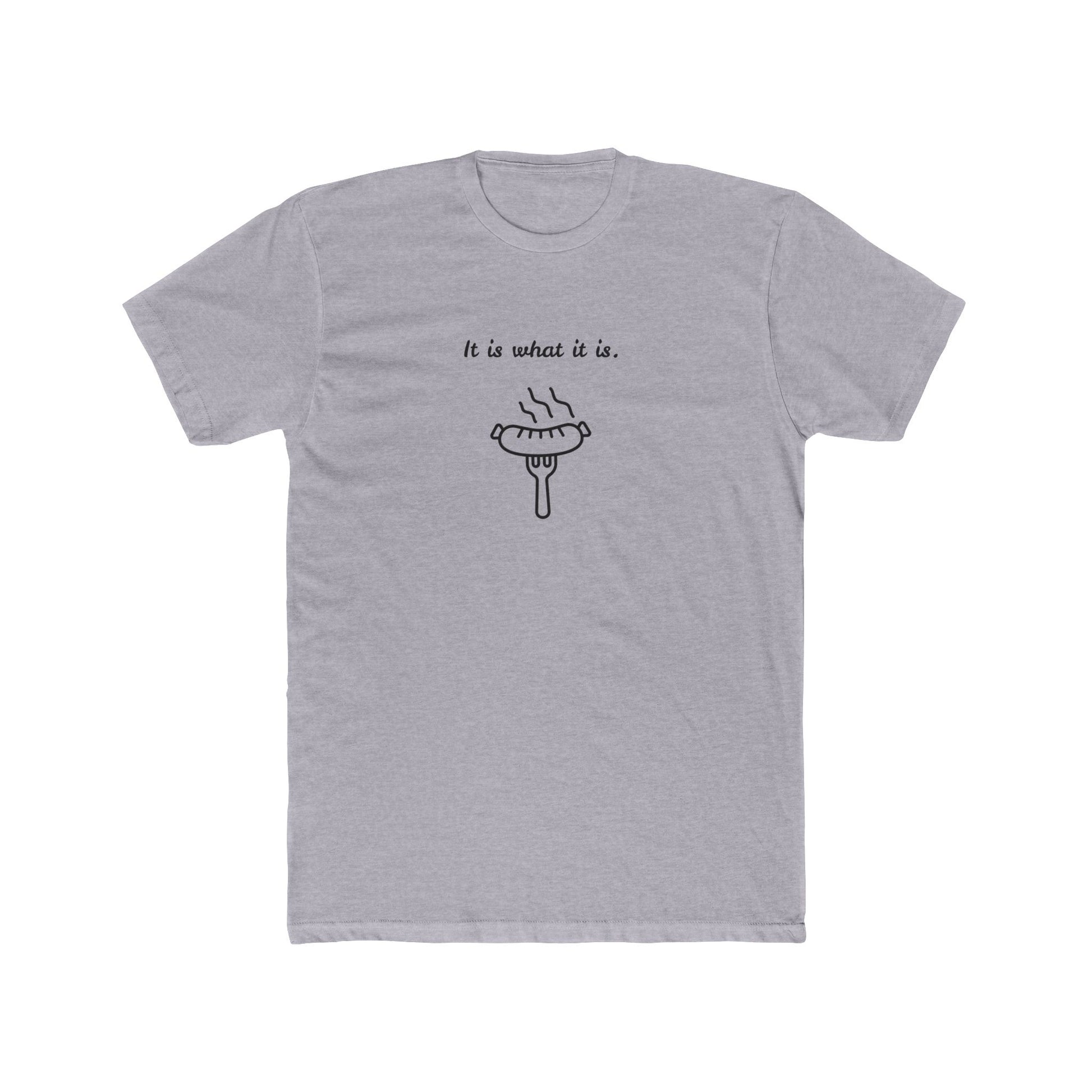grey it is what it is  sausage T-shirt 